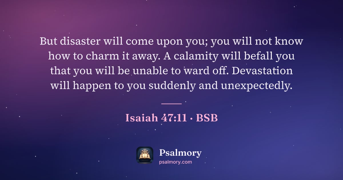 Isaiah 47:11 verse artwork: But disaster will come upon you; you will not know how to charm it away. A calamity will…