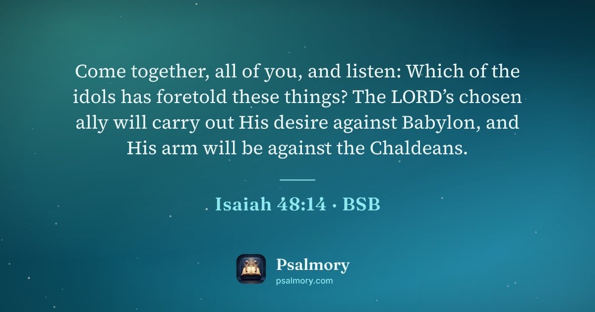 Isaiah 48:14 verse artwork: Come together, all of you, and listen: Which of the idols has foretold these things? The…