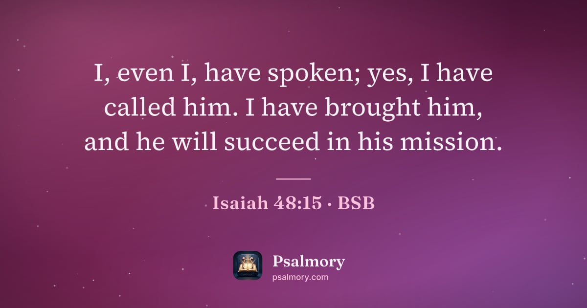 Isaiah 48:15 verse artwork: I, even I, have spoken; yes, I have called him. I have brought him, and he will succeed…