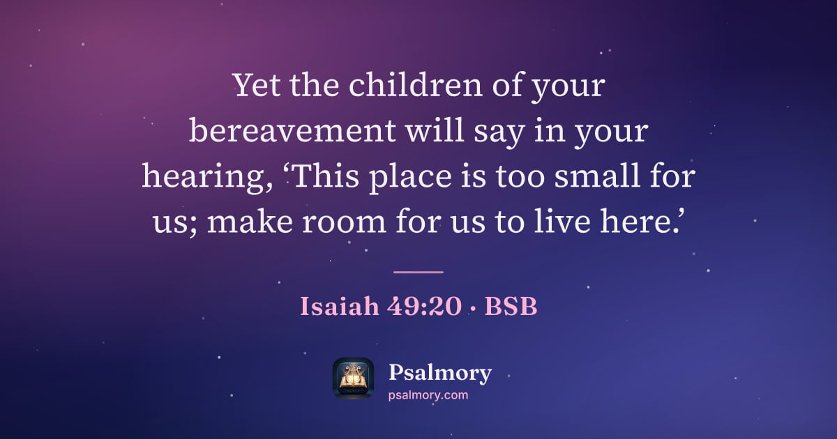 Isaiah 49:20 verse artwork: Yet the children of your bereavement will say in your hearing, ‘This place is too small…