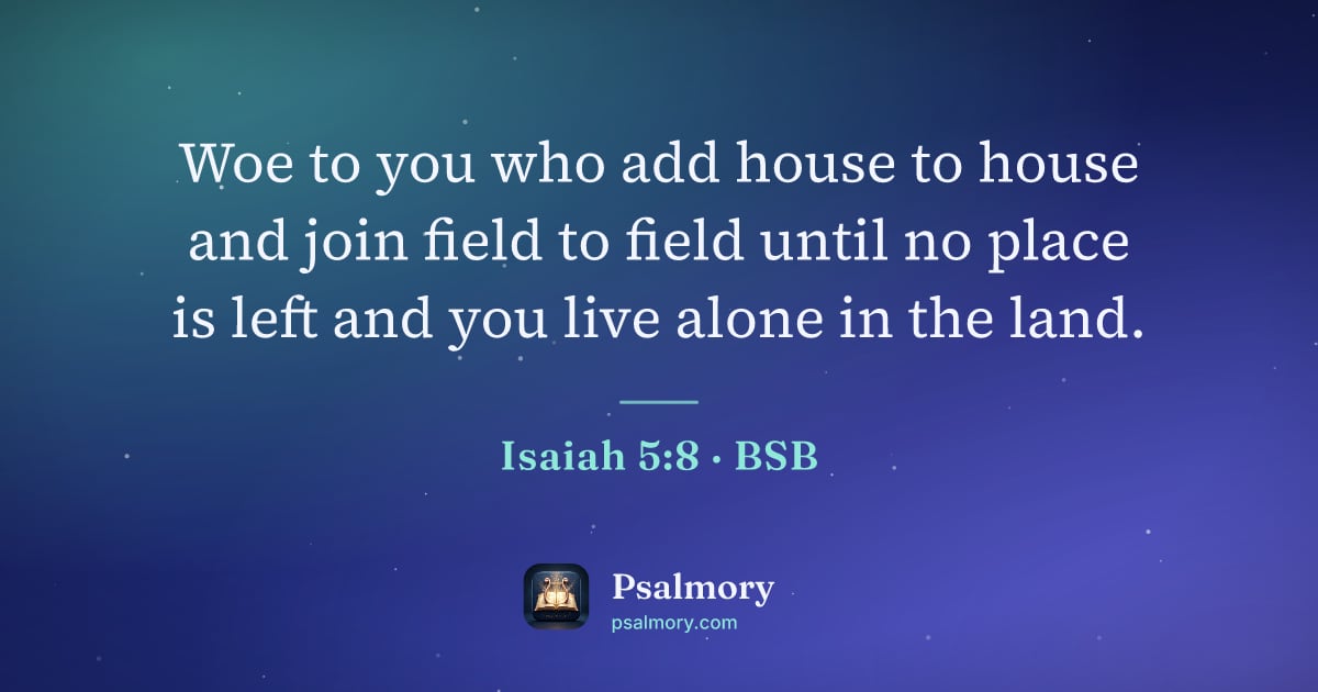 Isaiah 5:8 verse artwork: Woe to you who add house to house and join field to field until no place is left and you…