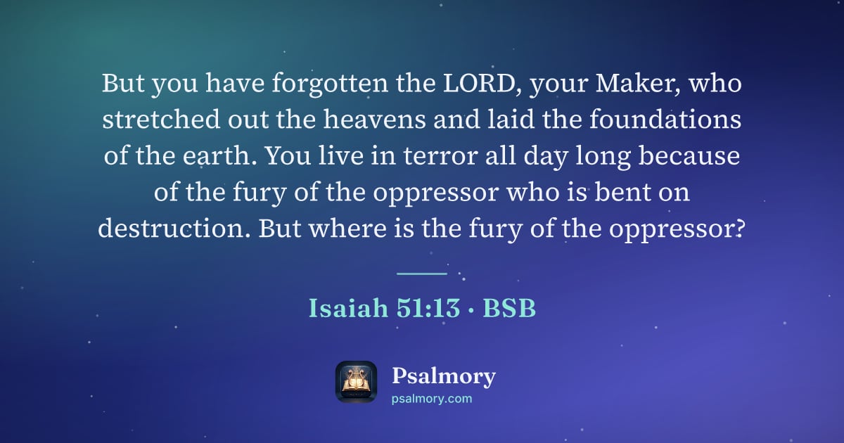 Isaiah 51:13 verse artwork: But you have forgotten the LORD, your Maker, who stretched out the heavens and laid the…