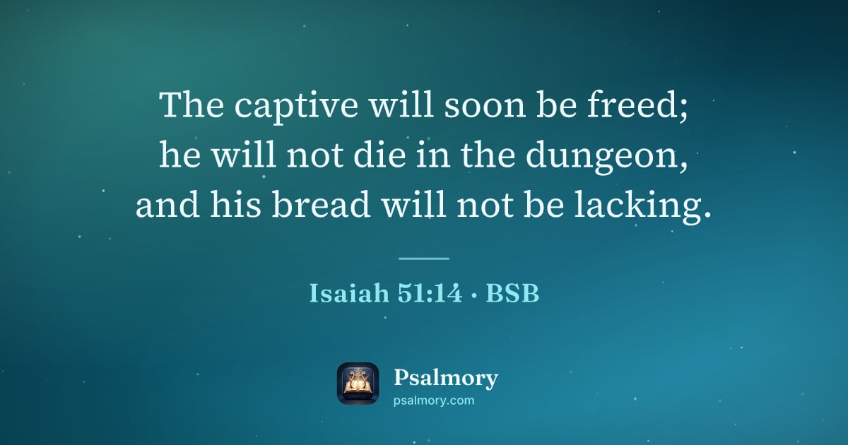 Isaiah 51:14 verse artwork: The captive will soon be freed; he will not die in the dungeon, and his bread will not…
