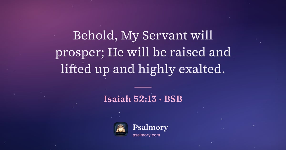 Isaiah 52:13 verse artwork: Behold, My Servant will prosper; He will be raised and lifted up and highly exalted.