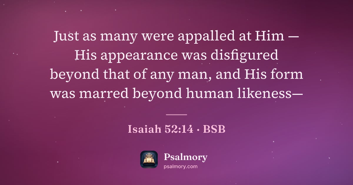 Isaiah 52:14 verse artwork: Just as many were appalled at Him — His appearance was disfigured beyond that of any…