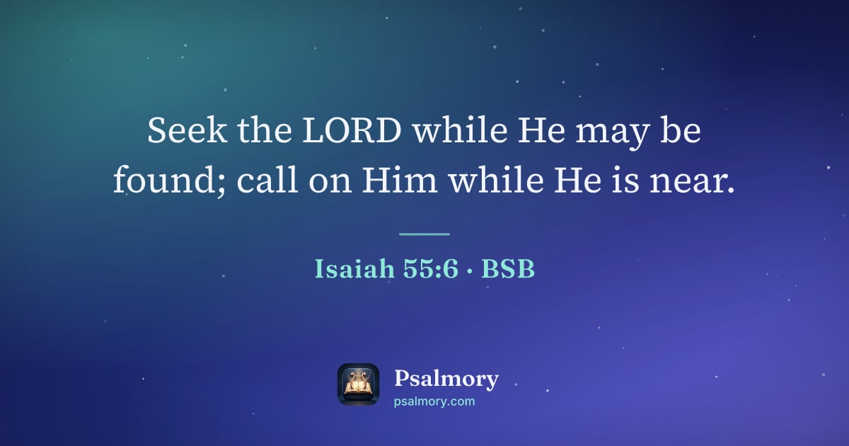 Isaiah 55:6 verse artwork: Seek the LORD while He may be found; call on Him while He is near.