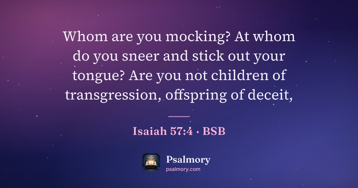 Isaiah 57:4 verse artwork: Whom are you mocking? At whom do you sneer and stick out your tongue? Are you not…