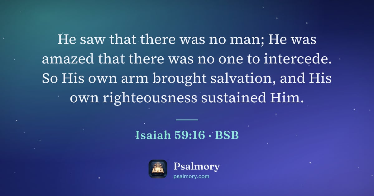 Isaiah 59:16 verse artwork: He saw that there was no man; He was amazed that there was no one to intercede. So His…