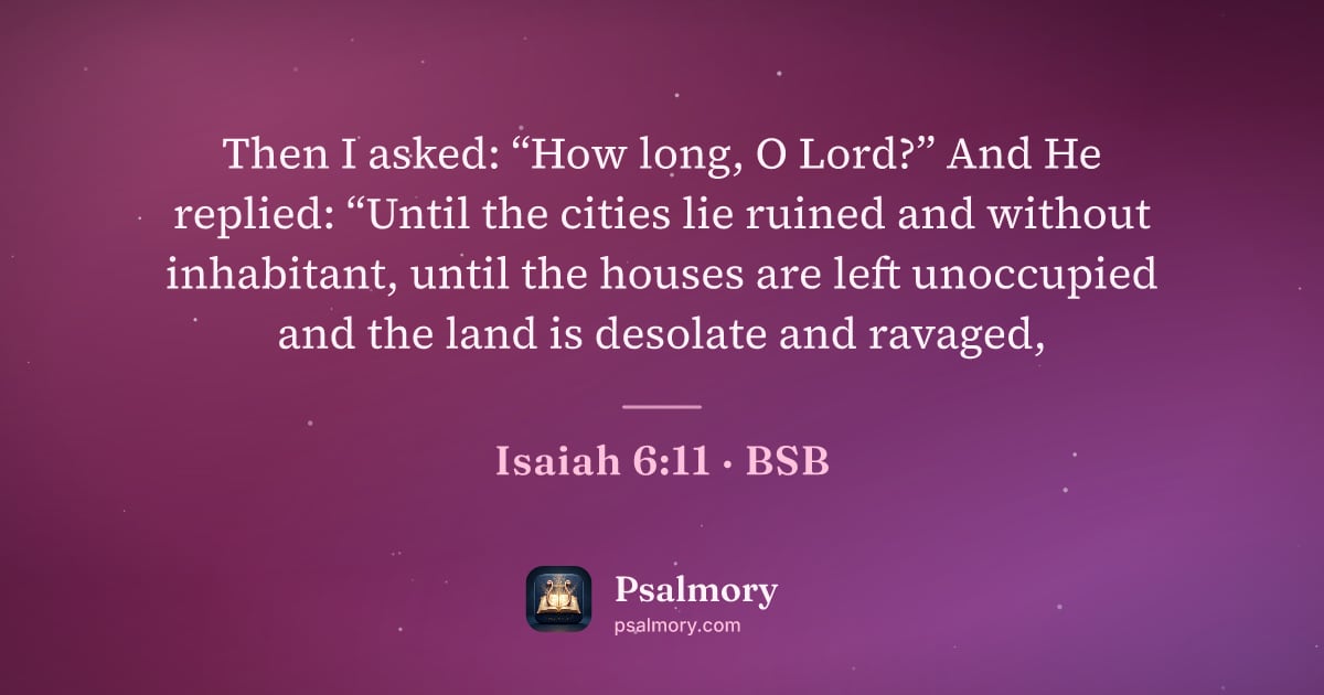 Isaiah 6:11 verse artwork: Then I asked: “How long, O Lord?” And He replied: “Until the cities lie ruined and…