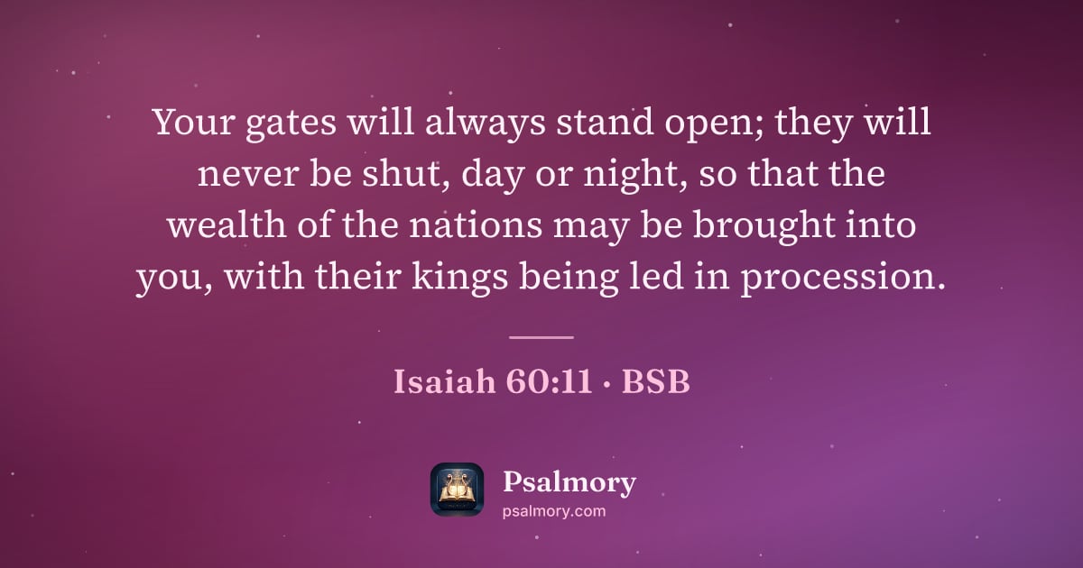 Isaiah 60:11 verse artwork: Your gates will always stand open; they will never be shut, day or night, so that the…