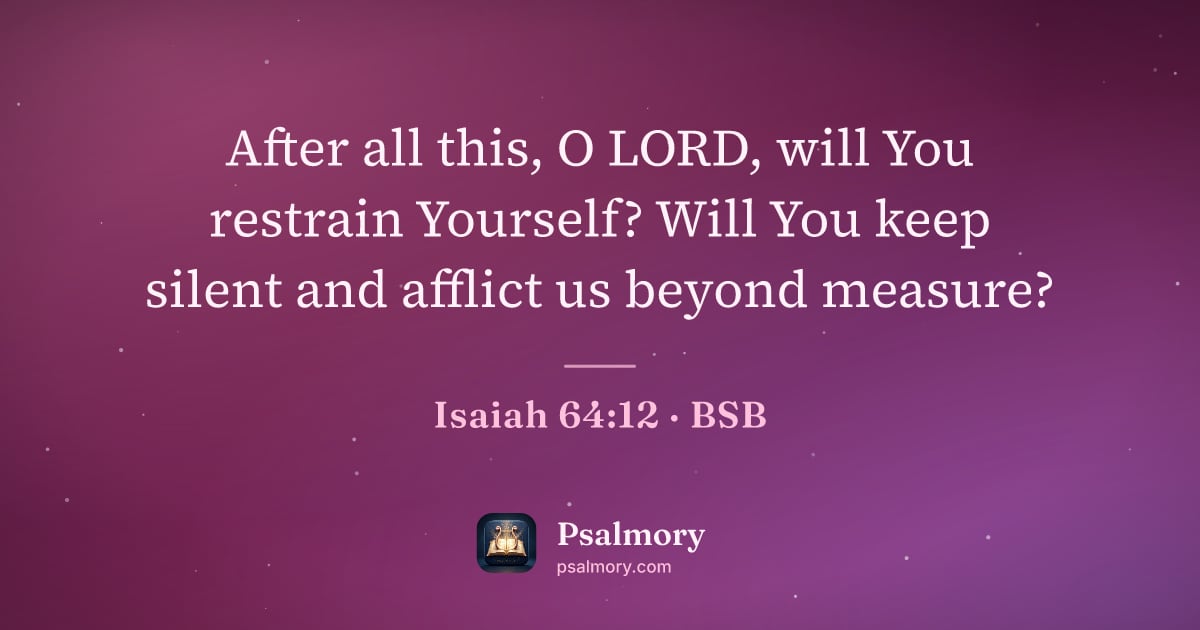 Isaiah 64:12 verse artwork: After all this, O LORD, will You restrain Yourself? Will You keep silent and afflict us…