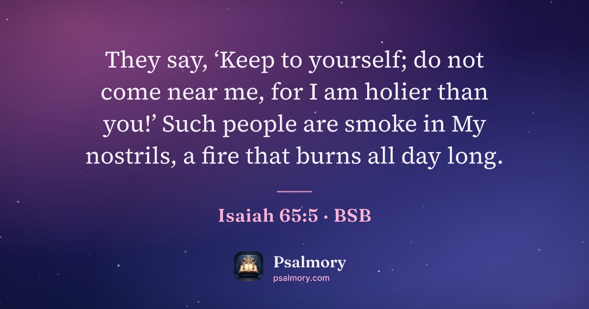 Isaiah 65:5 verse artwork: They say, ‘Keep to yourself; do not come near me, for I am holier than you!’ Such people…