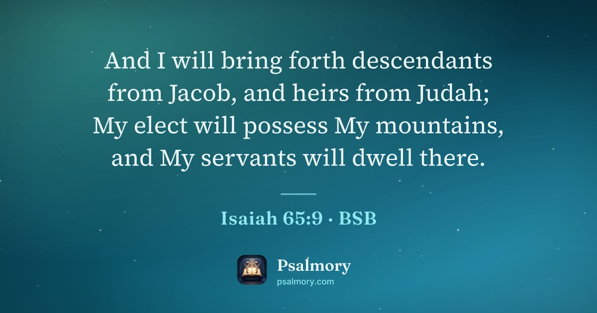 Isaiah 65:9 verse artwork: And I will bring forth descendants from Jacob, and heirs from Judah; My elect will…
