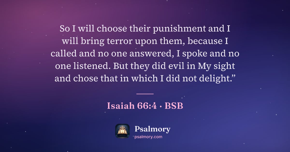 Isaiah 66:4 verse artwork: So I will choose their punishment and I will bring terror upon them, because I called…
