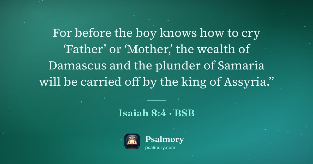 Isaiah 8:4 verse artwork: For before the boy knows how to cry ‘Father’ or ‘Mother,’ the wealth of Damascus and the…
