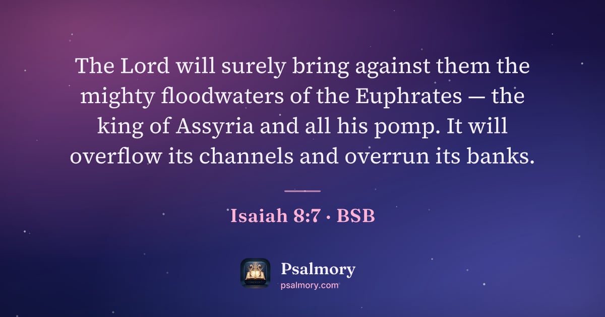 Isaiah 8:7 verse artwork: The Lord will surely bring against them the mighty floodwaters of the Euphrates — the…