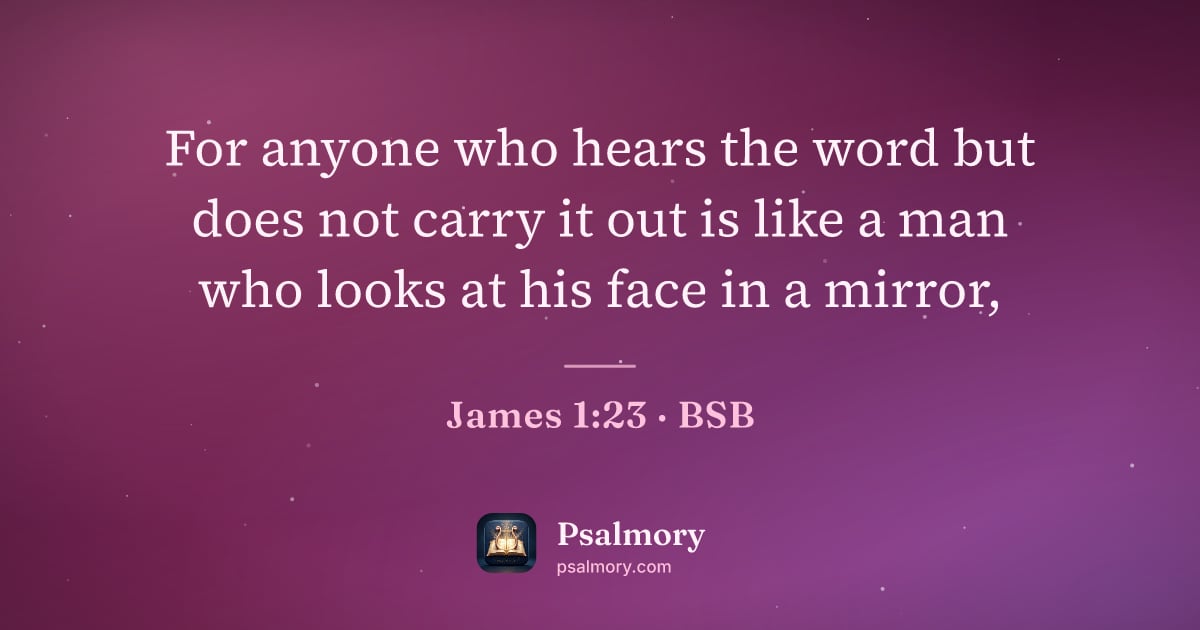 James 1:23 verse artwork: For anyone who hears the word but does not carry it out is like a man who looks at his…