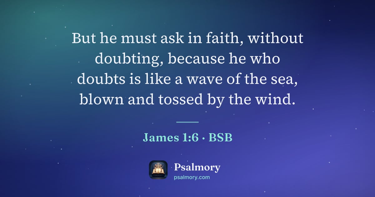 James 1:6 verse artwork: But he must ask in faith, without doubting, because he who doubts is like a wave of the…