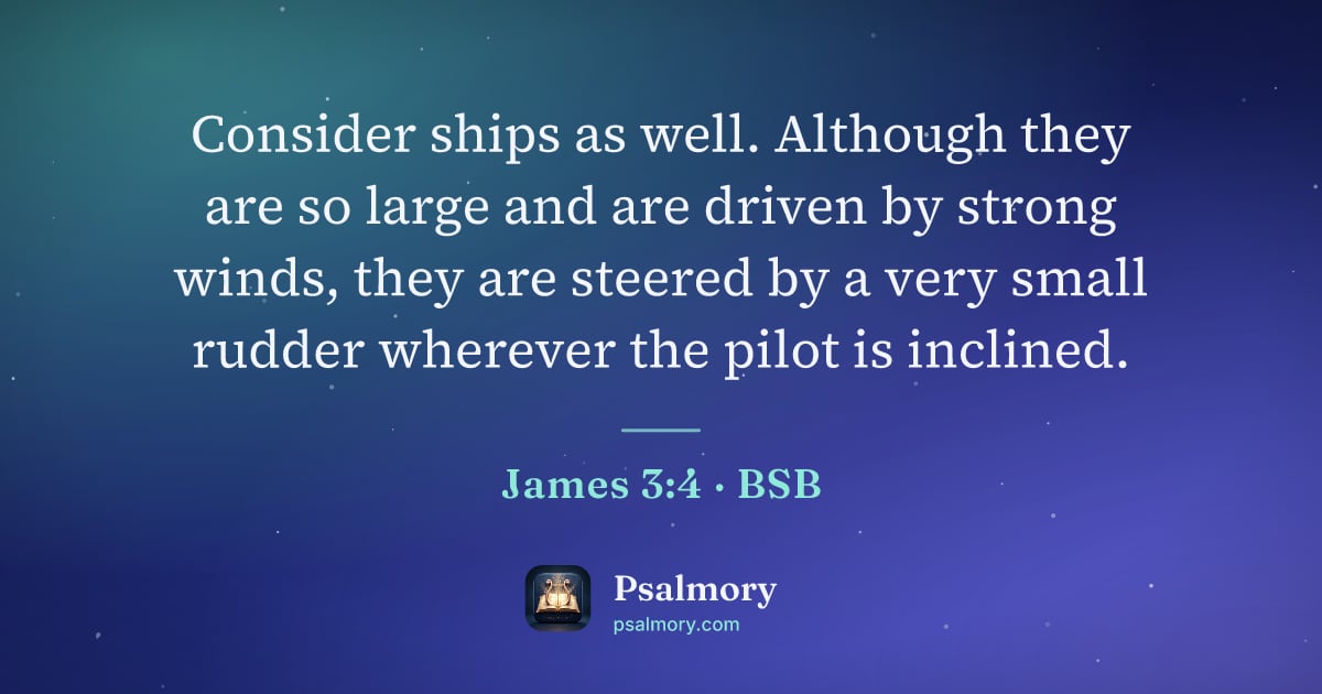 James 3:4 verse artwork: Consider ships as well. Although they are so large and are driven by strong winds, they…