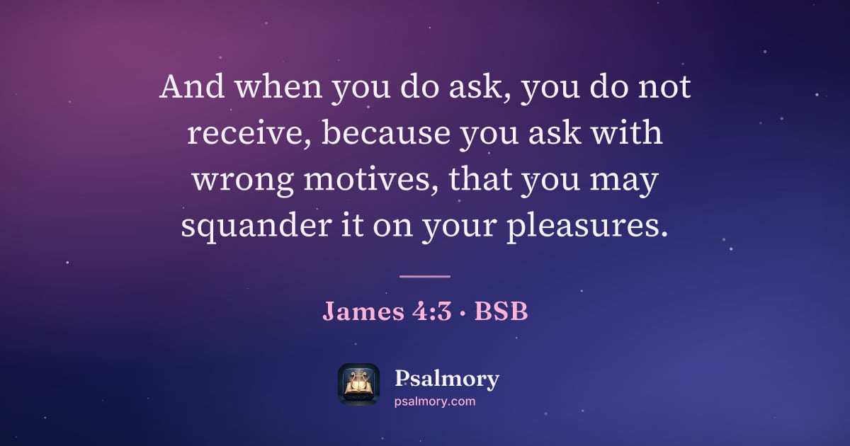 James 4:3 verse artwork: And when you do ask, you do not receive, because you ask with wrong motives, that you…