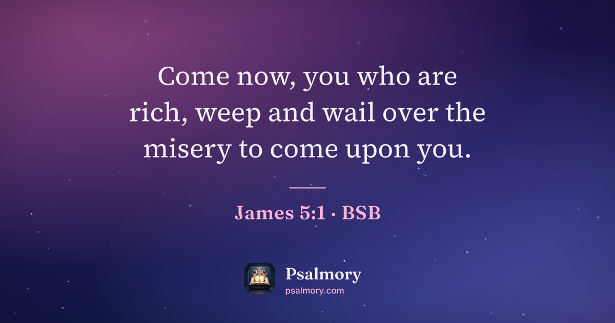 James 5:1 verse artwork: Come now, you who are rich, weep and wail over the misery to come upon you.