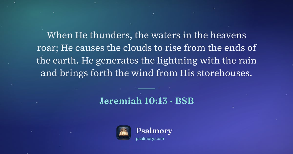 Jeremiah 10:13 verse artwork: When He thunders, the waters in the heavens roar; He causes the clouds to rise from the…