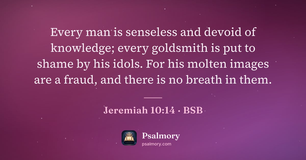 Jeremiah 10:14 verse artwork: Every man is senseless and devoid of knowledge; every goldsmith is put to shame by his…