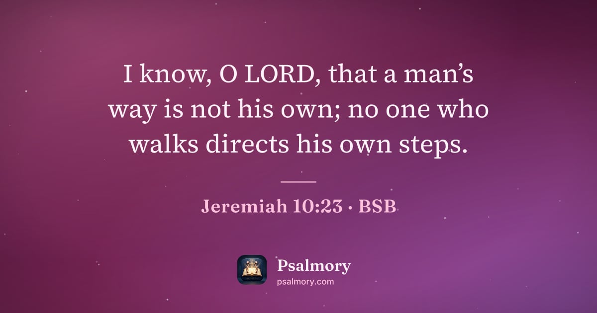 Jeremiah 10:23 verse artwork: I know, O LORD, that a man’s way is not his own; no one who walks directs his own steps.