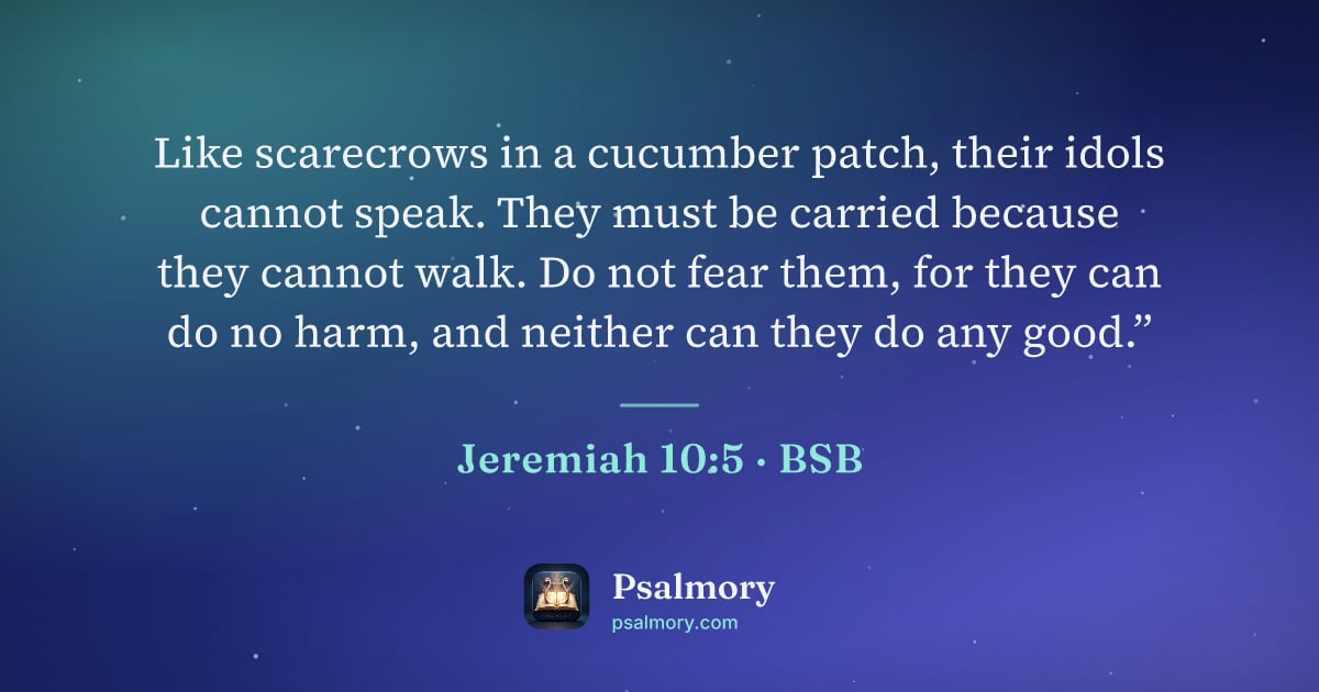 Jeremiah 10:5 verse artwork: Like scarecrows in a cucumber patch, their idols cannot speak. They must be carried…