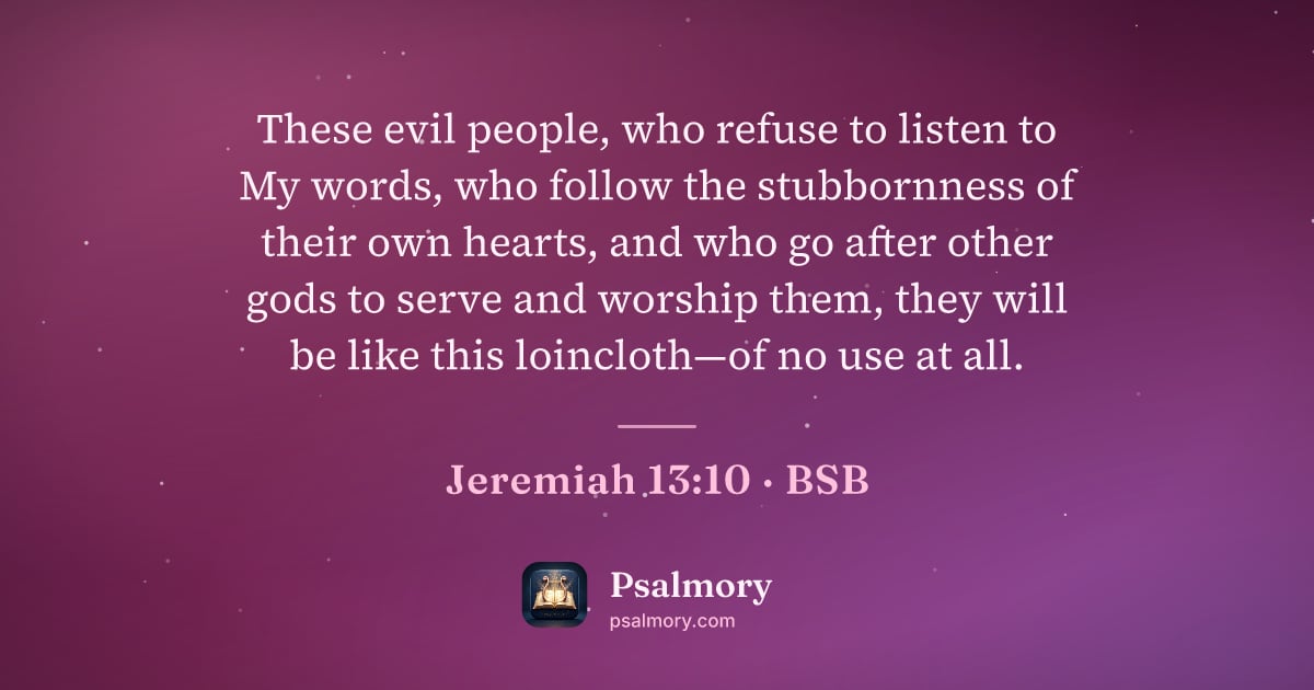 Jeremiah 13:10 verse artwork: These evil people, who refuse to listen to My words, who follow the stubbornness of…