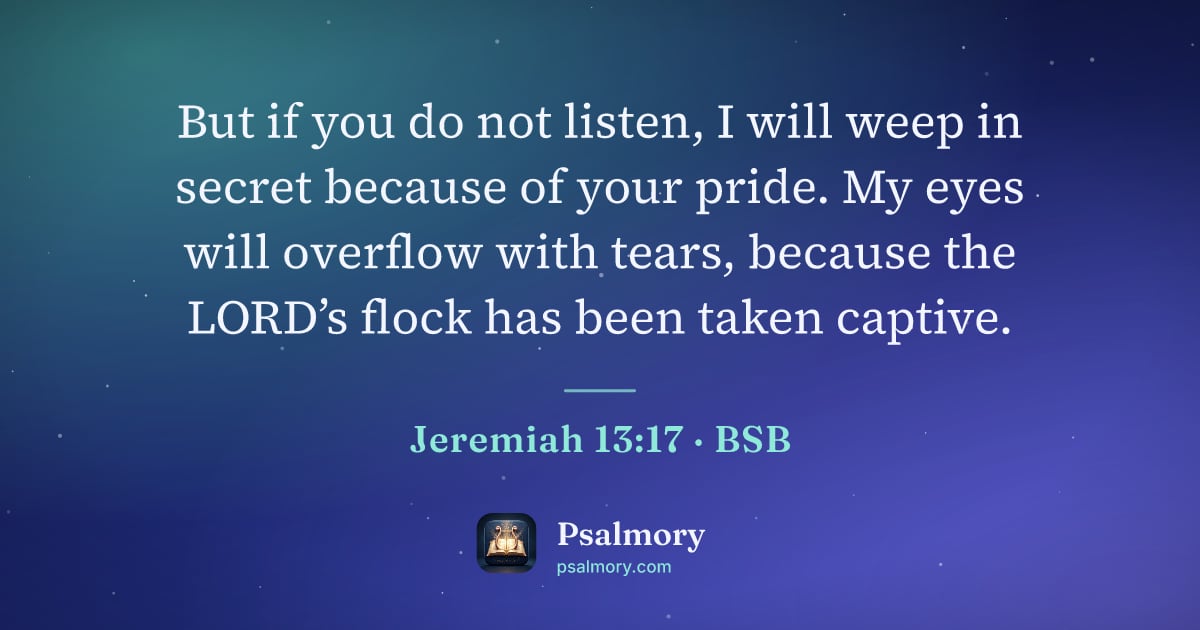 Jeremiah 13:17 verse artwork: But if you do not listen, I will weep in secret because of your pride. My eyes will…