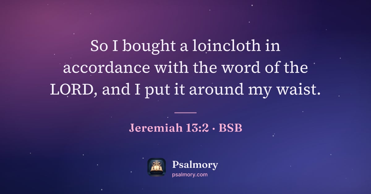Jeremiah 13:2 verse artwork: So I bought a loincloth in accordance with the word of the LORD, and I put it around my…