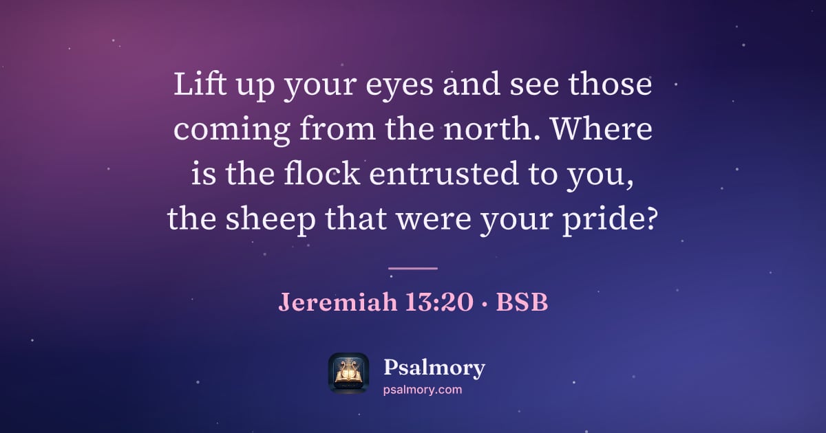 Jeremiah 13:20 verse artwork: Lift up your eyes and see those coming from the north. Where is the flock entrusted to…