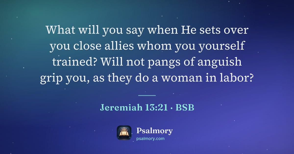 Jeremiah 13:21 verse artwork: What will you say when He sets over you close allies whom you yourself trained? Will not…