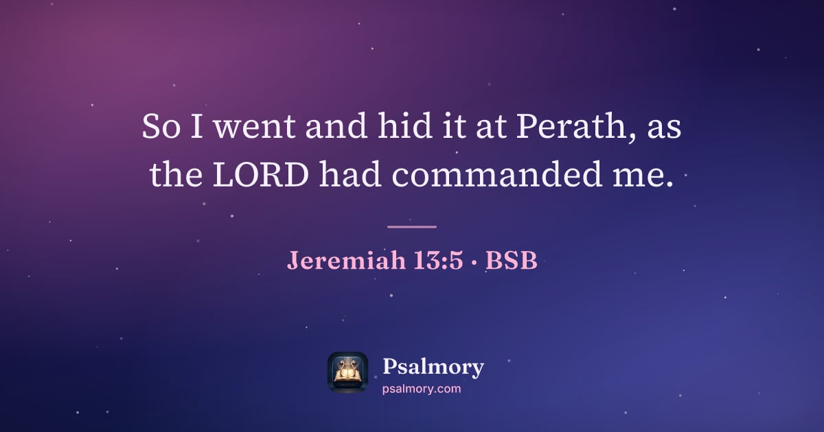 Jeremiah 13:5 verse artwork: So I went and hid it at Perath, as the LORD had commanded me.