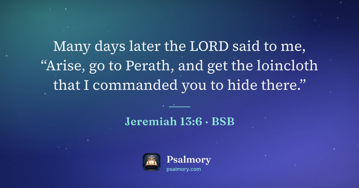 Jeremiah 13:6 verse artwork: Many days later the LORD said to me, “Arise, go to Perath, and get the loincloth that I…