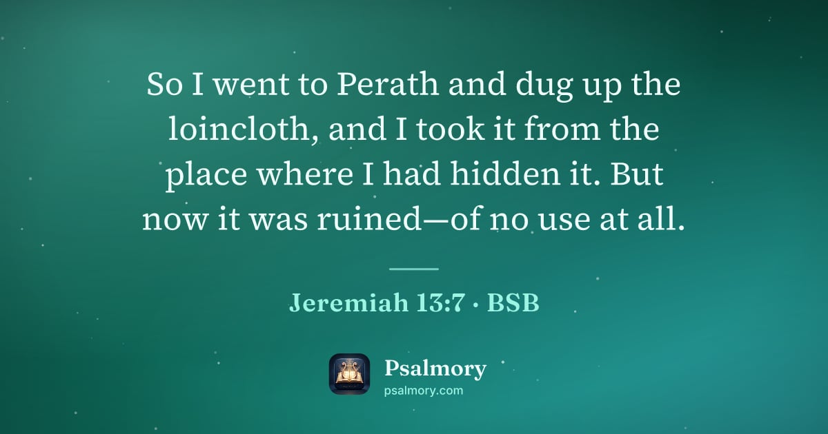 Jeremiah 13:7 verse artwork: So I went to Perath and dug up the loincloth, and I took it from the place where I had…