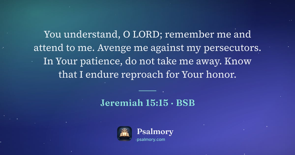 Jeremiah 15:15 verse artwork: You understand, O LORD; remember me and attend to me. Avenge me against my persecutors.…