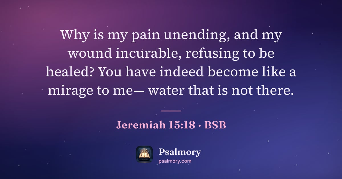 Jeremiah 15:18 verse artwork: Why is my pain unending, and my wound incurable, refusing to be healed? You have indeed…