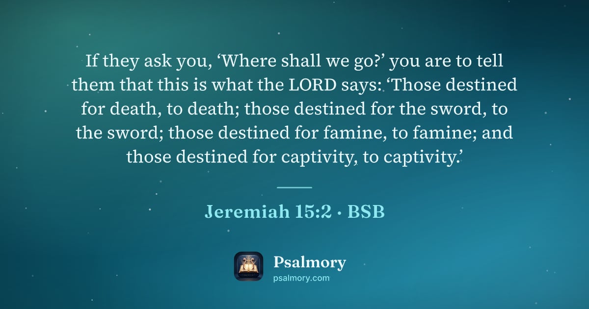 Jeremiah 15:2 verse artwork: If they ask you, ‘Where shall we go?’ you are to tell them that this is what the LORD…