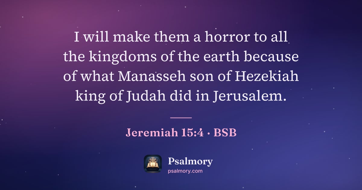 Jeremiah 15:4 verse artwork: I will make them a horror to all the kingdoms of the earth because of what Manasseh son…