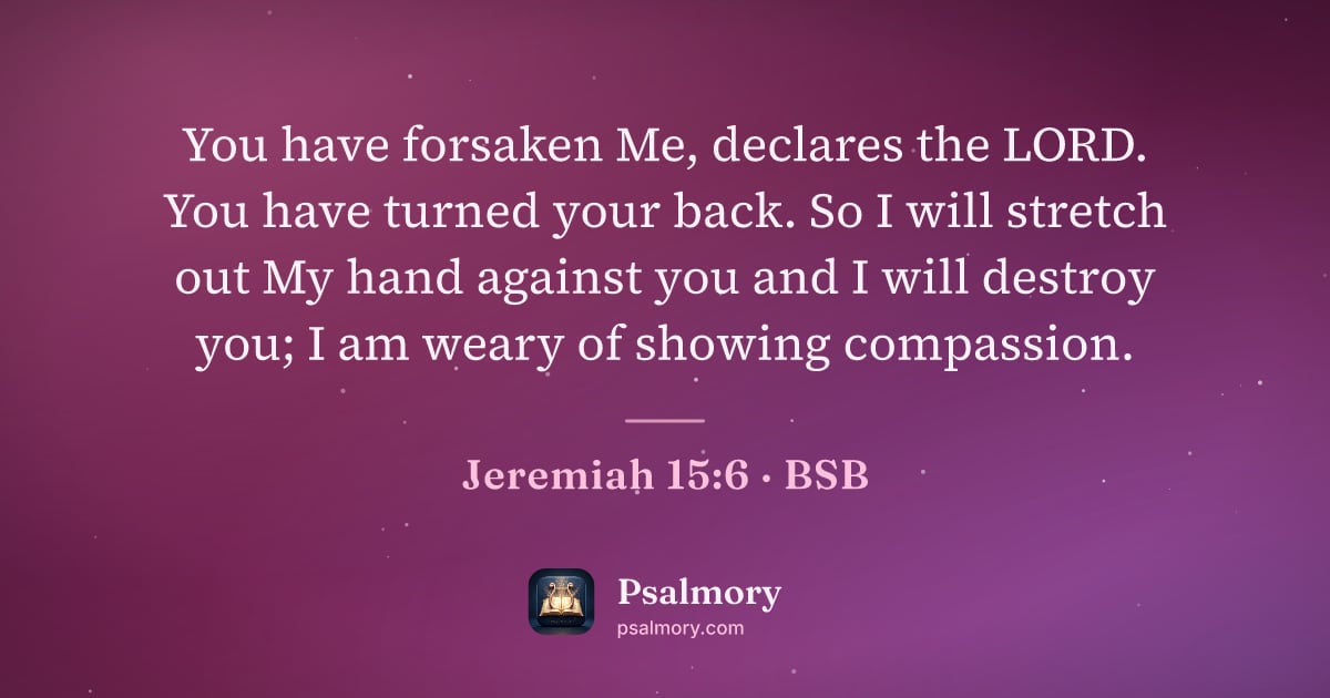 Jeremiah 15:6 verse artwork: You have forsaken Me, declares the LORD. You have turned your back. So I will stretch…