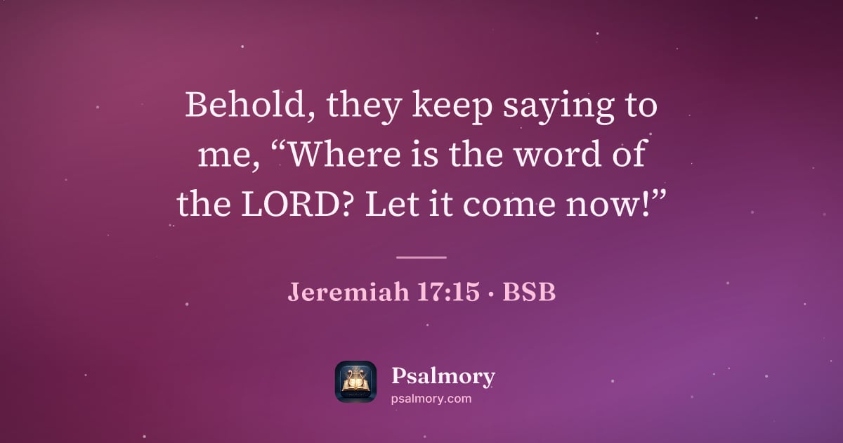 Jeremiah 17:15 verse artwork: Behold, they keep saying to me, “Where is the word of the LORD? Let it come now!”