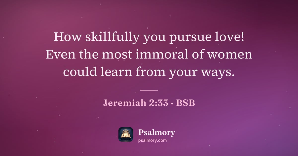Jeremiah 2:33 verse artwork: How skillfully you pursue love! Even the most immoral of women could learn from your ways.