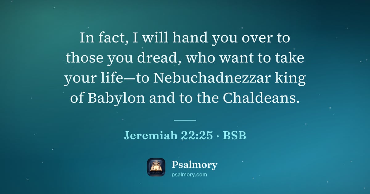 Jeremiah 22:25 verse artwork: In fact, I will hand you over to those you dread, who want to take your life—to…