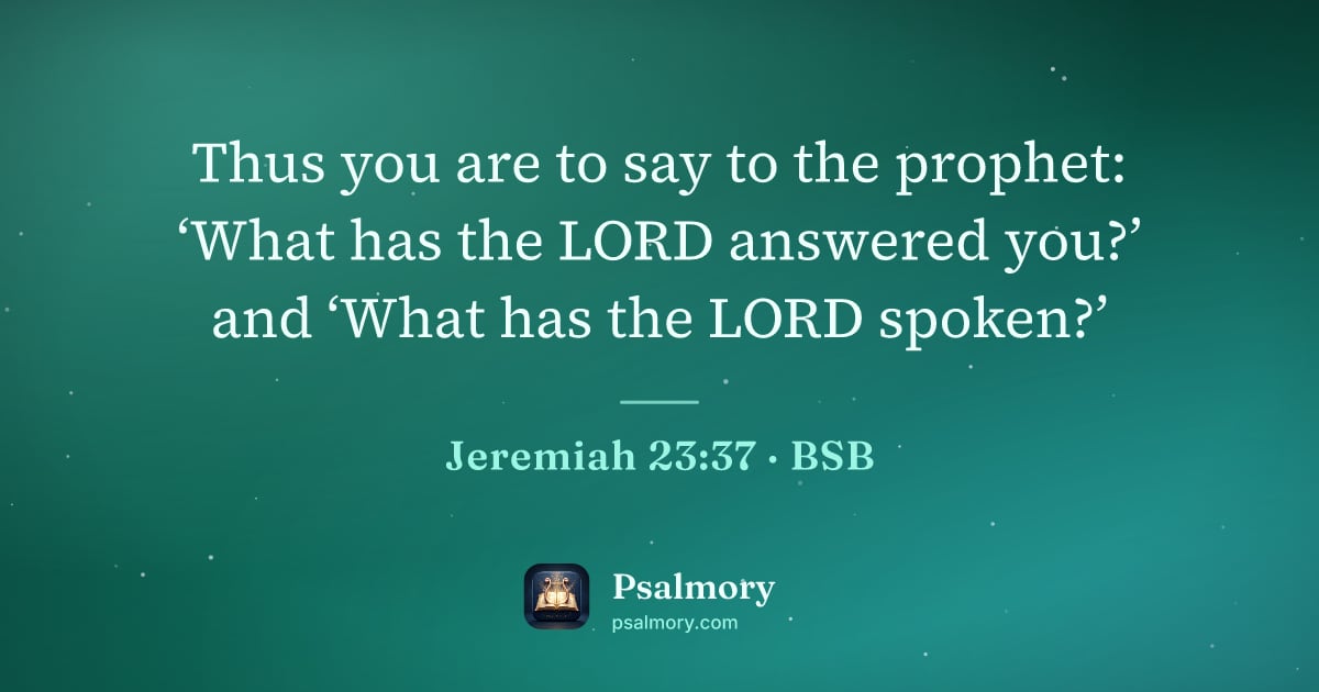 Jeremiah 23:37 verse artwork: Thus you are to say to the prophet: ‘What has the LORD answered you?’ and ‘What has the…