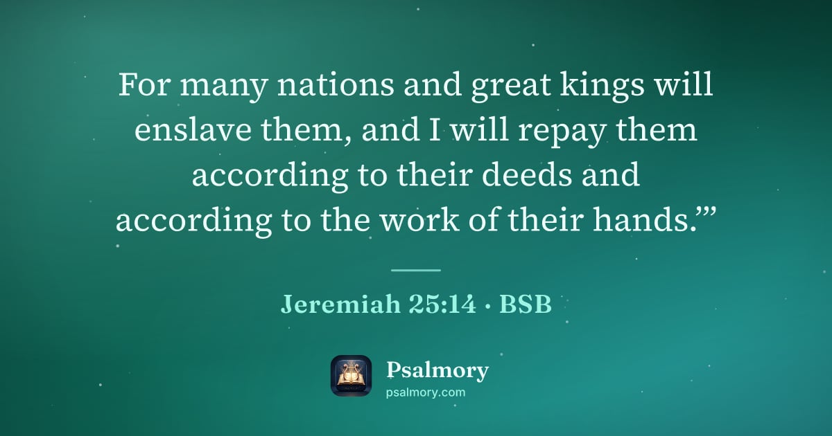 Jeremiah 25:14 verse artwork: For many nations and great kings will enslave them, and I will repay them according to…
