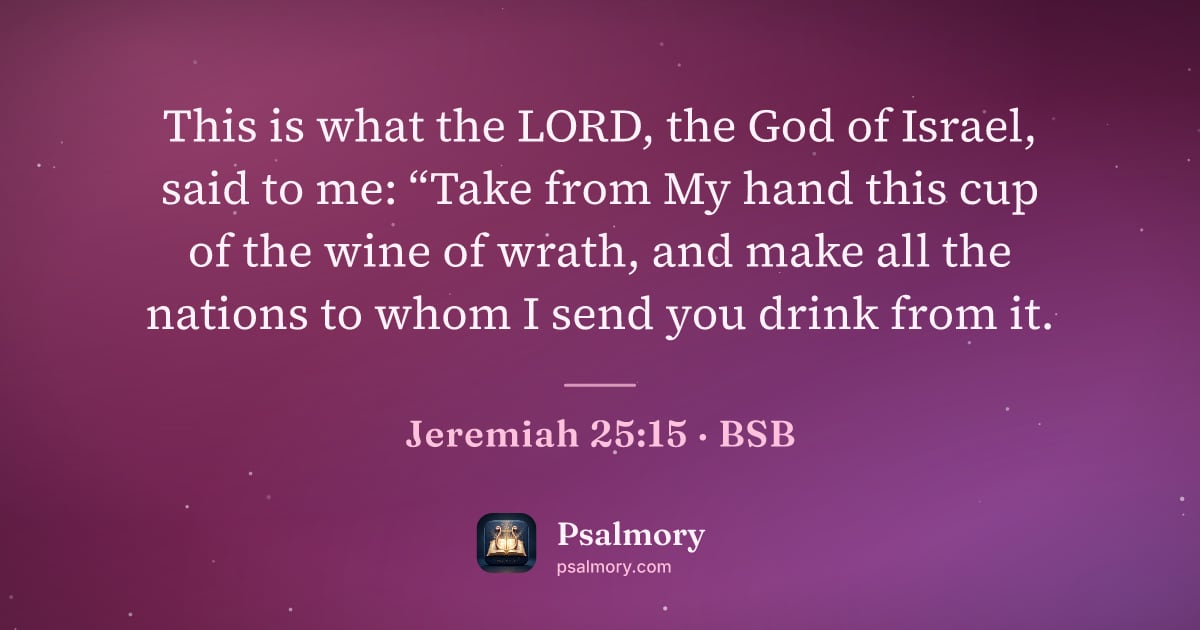 Jeremiah 25:15 verse artwork: This is what the LORD, the God of Israel, said to me: “Take from My hand this cup of the…