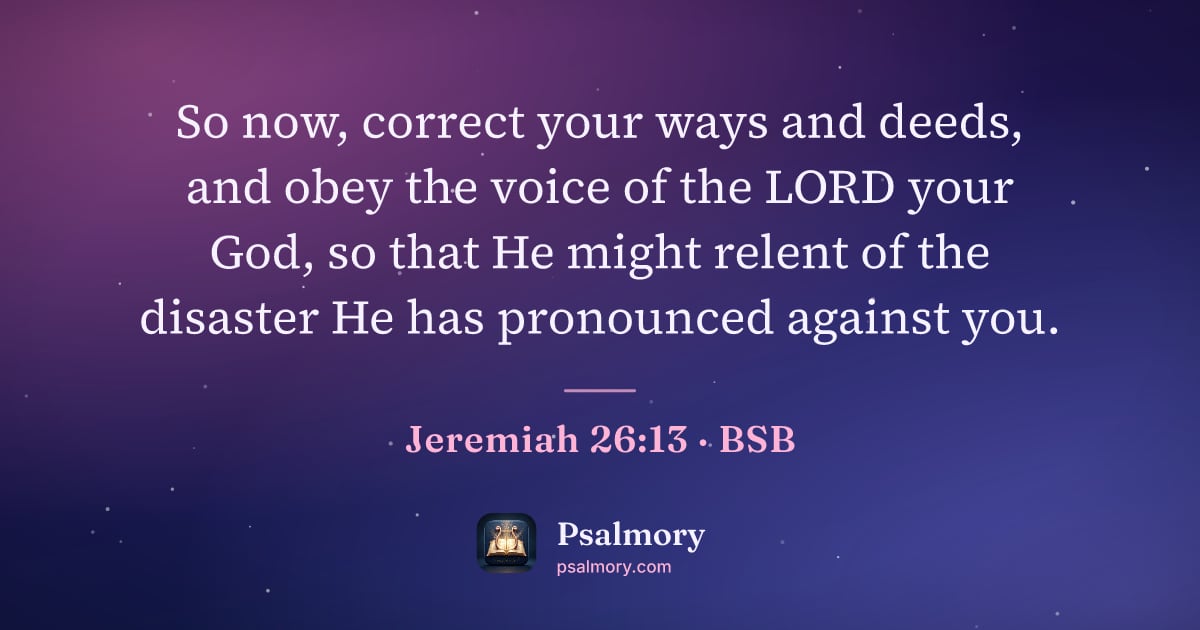 Jeremiah 26:13 verse artwork: So now, correct your ways and deeds, and obey the voice of the LORD your God, so that He…