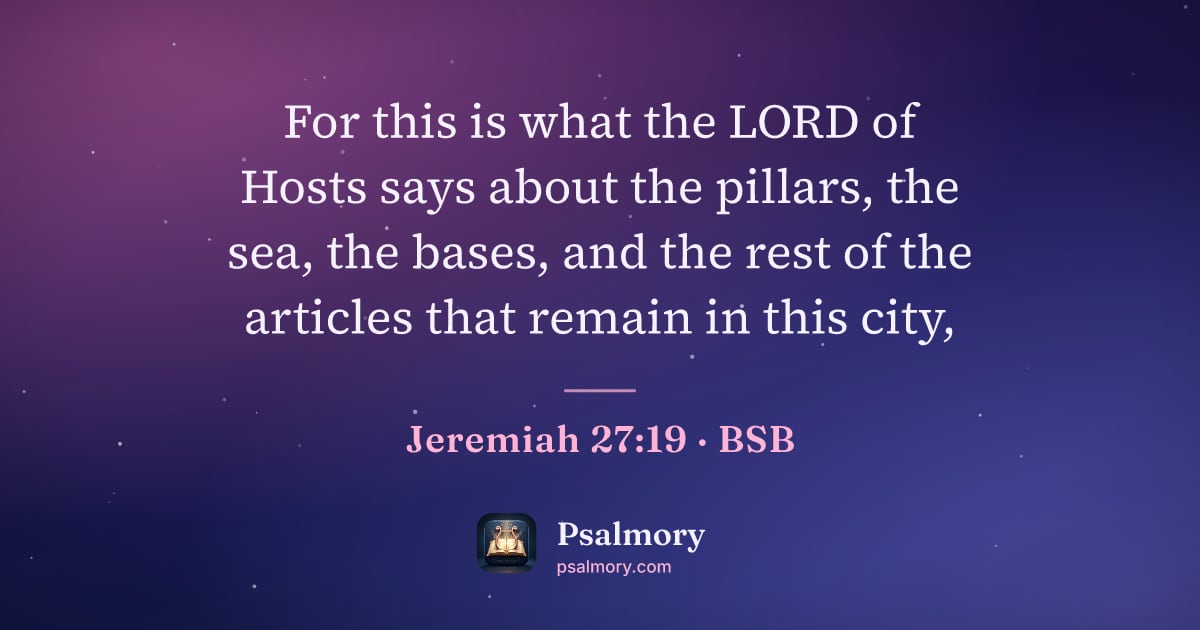 Jeremiah 27:19 verse artwork: For this is what the LORD of Hosts says about the pillars, the sea, the bases, and the…